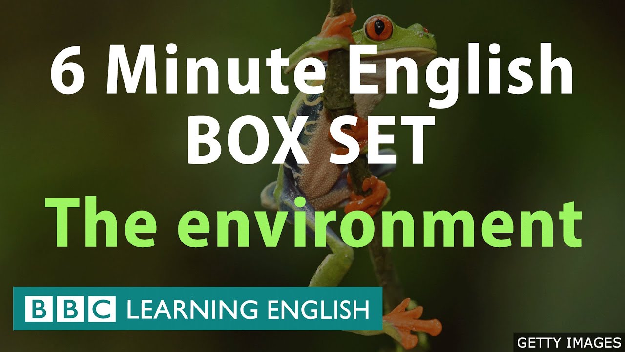 BOX SET: 6 Minute English – ‘Environmental English’ mega-class! One hour of new vocabulary!